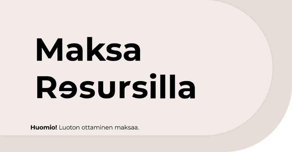 Maksa Resursilla. Huomio! Luoton ottaminen maksaa.